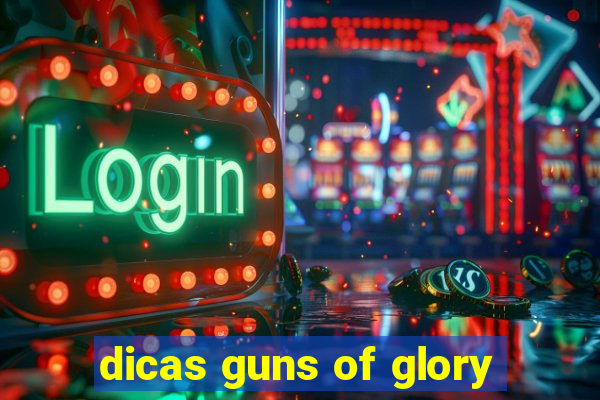 dicas guns of glory